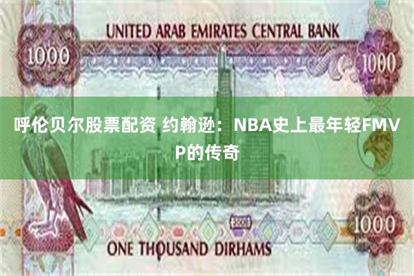 呼伦贝尔股票配资 约翰逊：NBA史上最年轻FMVP的传奇